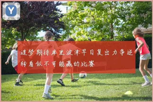 追梦期待库里波津早日复出力争逆转看似不可能赢的比赛